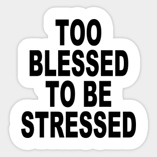 TOO BLESSED TO BE STRESSED Sticker